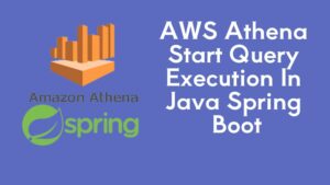 AWS Athena Start Query Execution In Java Spring Boot